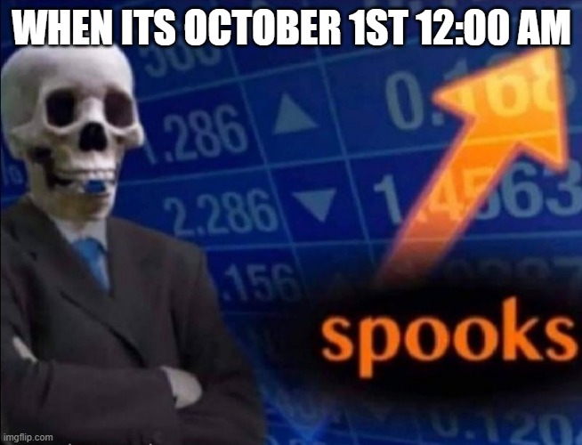 Upvote rn | WHEN ITS OCTOBER 1ST 12:00 AM | image tagged in spooks | made w/ Imgflip meme maker