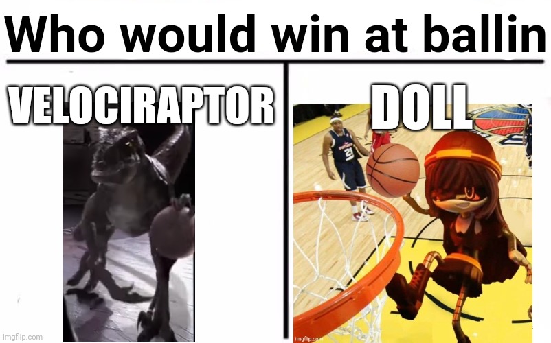 Who Would Win? | Who would win at ballin; VELOCIRAPTOR; DOLL | image tagged in memes,who would win | made w/ Imgflip meme maker