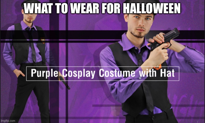 Purple guy | WHAT TO WEAR FOR HALLOWEEN | image tagged in purple guy,halloween,memes,fnaf,lolz,funny memes | made w/ Imgflip meme maker