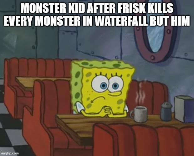 (Insert witty pun) | MONSTER KID AFTER FRISK KILLS EVERY MONSTER IN WATERFALL BUT HIM | image tagged in spongebob waiting | made w/ Imgflip meme maker