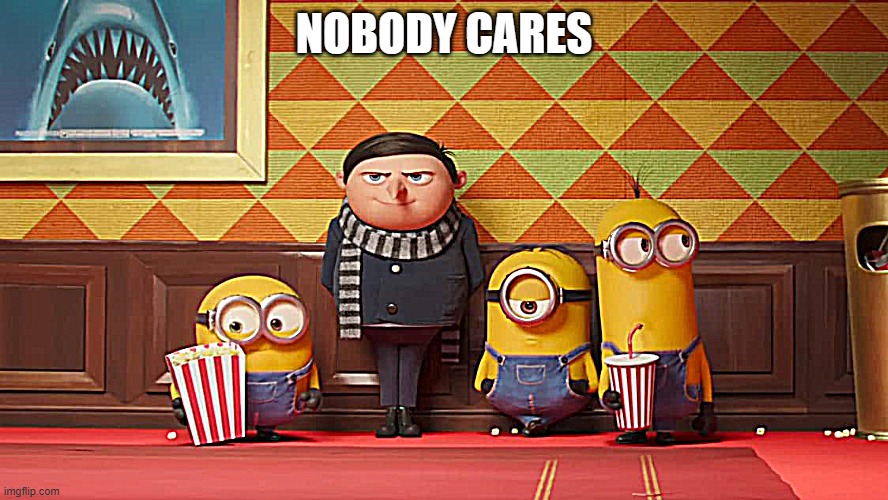My new template | NOBODY CARES | image tagged in 11 year old gru and minions | made w/ Imgflip meme maker