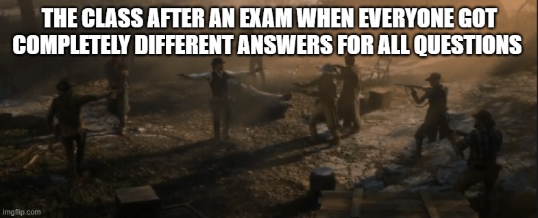 standoff | THE CLASS AFTER AN EXAM WHEN EVERYONE GOT COMPLETELY DIFFERENT ANSWERS FOR ALL QUESTIONS | image tagged in who amongst you is with me and who is betraying me | made w/ Imgflip meme maker