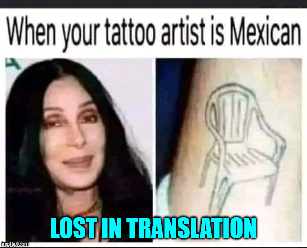 Lost in translation tattoo | LOST IN TRANSLATION | image tagged in eye roll,lost in translation,cher,chair,tattoo | made w/ Imgflip meme maker