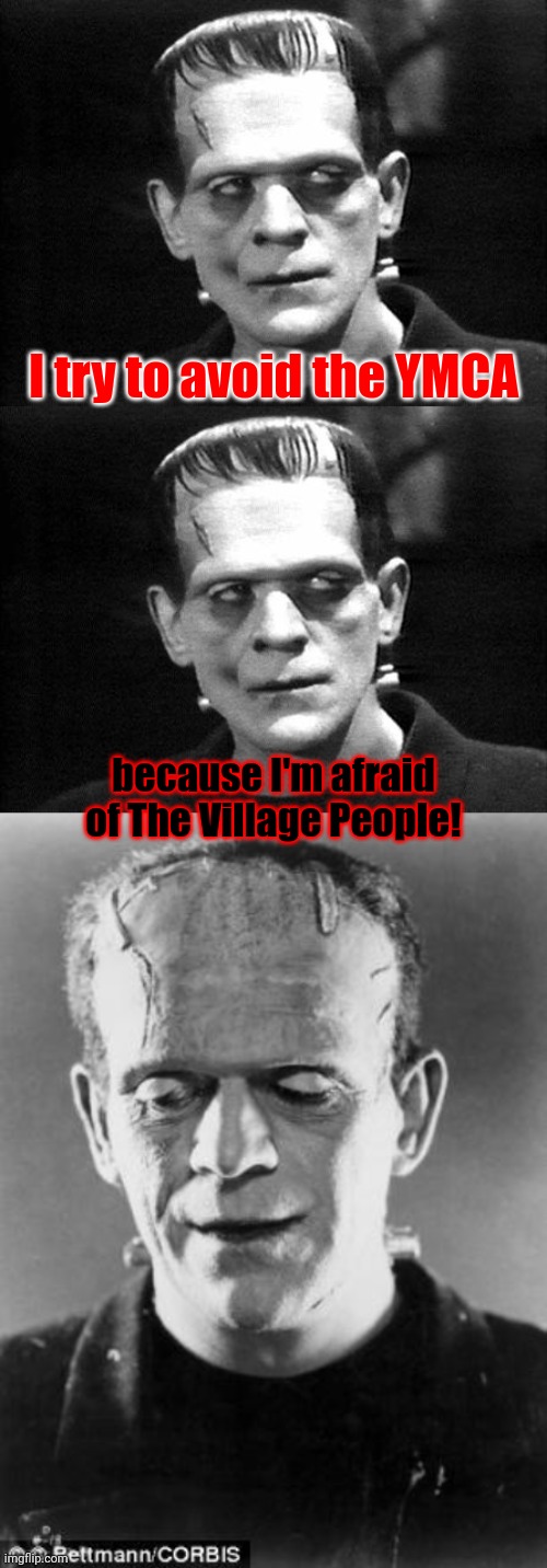 Not a template. Sorry! The pics are on imgflip, though. | I try to avoid the YMCA; because I'm afraid of The Village People! | image tagged in frankenstein,happy frankenstein,memes,bad pun,ymca,the village people | made w/ Imgflip meme maker