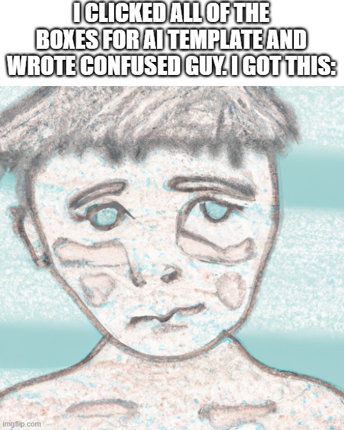 it is weird | I CLICKED ALL OF THE BOXES FOR AI TEMPLATE AND WROTE CONFUSED GUY. I GOT THIS: | image tagged in ai,ai template,confused guy,does anyone really read these tags | made w/ Imgflip meme maker