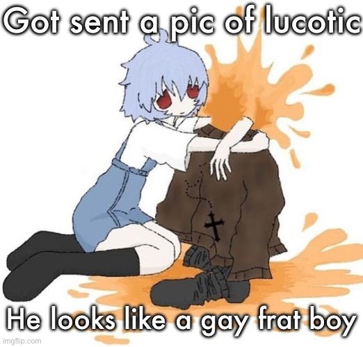 rei | Got sent a pic of lucotic; He looks like a gay frat boy | image tagged in rei | made w/ Imgflip meme maker