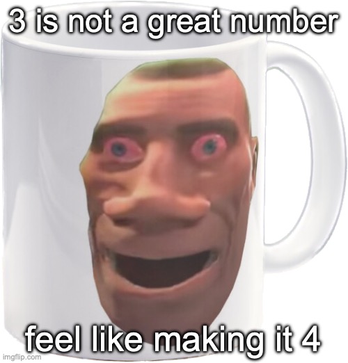 weed mug | 3 is not a great number; feel like making it 4 | image tagged in weed mug | made w/ Imgflip meme maker