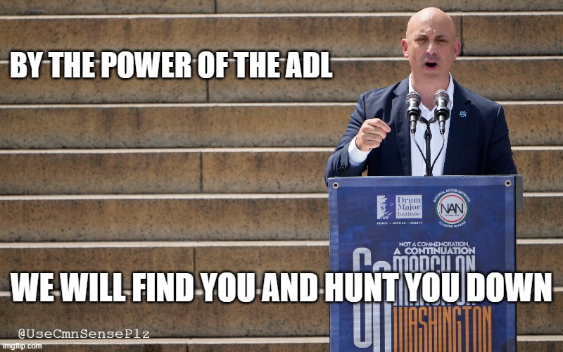 BY THE POWER OF THE ADL; WE WILL FIND YOU AND HUNT YOU DOWN; @UseCmnSensePlz | made w/ Imgflip meme maker