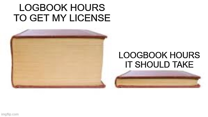 Pilot logbook | LOGBOOK HOURS TO GET MY LICENSE; LOOGBOOK HOURS IT SHOULD TAKE | image tagged in big book small book | made w/ Imgflip meme maker