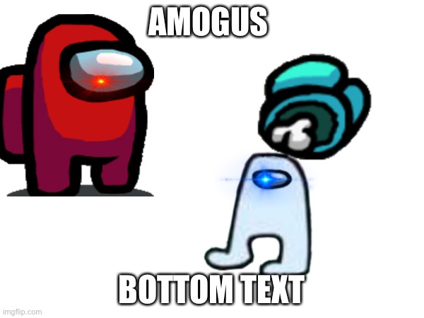 AMOGUS BOTTOM TEXT | made w/ Imgflip meme maker