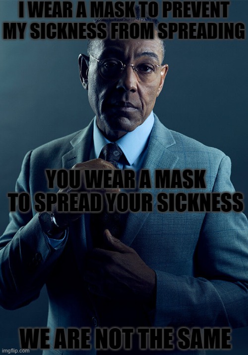 Anti-Furry Meme | I WEAR A MASK TO PREVENT MY SICKNESS FROM SPREADING; YOU WEAR A MASK TO SPREAD YOUR SICKNESS; WE ARE NOT THE SAME | image tagged in gus fring we are not the same | made w/ Imgflip meme maker