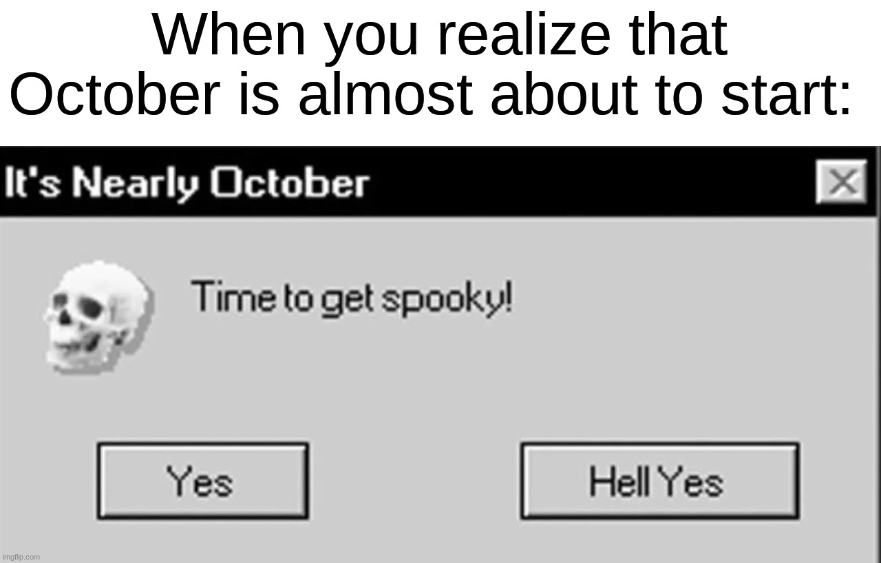 October is one of the best months of the year by far | When you realize that October is almost about to start: | image tagged in memes,funny,true story,halloween,spooky month,october | made w/ Imgflip meme maker