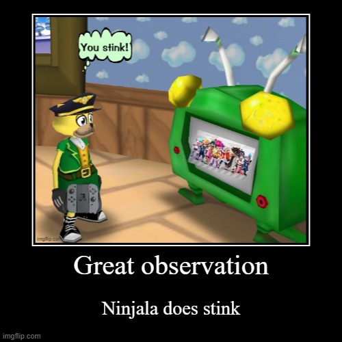 Dude where's the funny | Great observation | Ninjala does stink | image tagged in funny,demotivationals,ninjala,blud | made w/ Imgflip demotivational maker