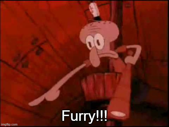 Squidward pointing | Furry!!! | image tagged in squidward pointing | made w/ Imgflip meme maker