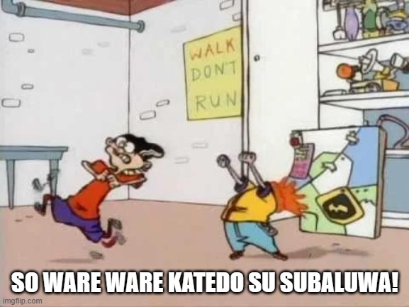 SO WARE WARE KATEDO SU SUBALUWA! | made w/ Imgflip meme maker