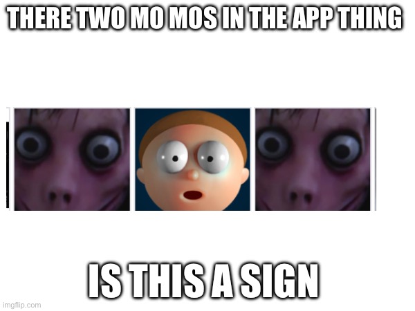Uh oh | THERE TWO MO MOS IN THE APP THING; IS THIS A SIGN | image tagged in uh oh | made w/ Imgflip meme maker