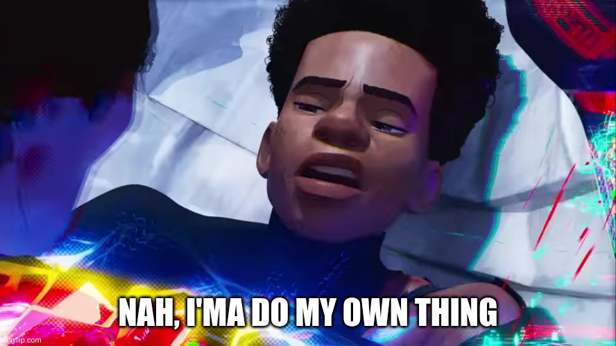 Miles Morales Nah | NAH, I'MA DO MY OWN THING | image tagged in miles morales nah | made w/ Imgflip meme maker