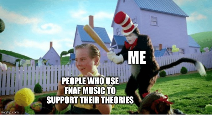 I saw a yt short where someone used “it’s been so long” as evidence for Cassidy being a boy ??‍♂️ | ME; PEOPLE WHO USE FNAF MUSIC TO SUPPORT THEIR THEORIES | image tagged in cat in hat bat,fnaf,fnaf 2,memes | made w/ Imgflip meme maker