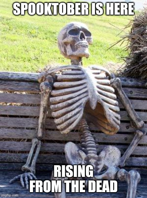 Waiting Skeleton | SPOOKTOBER IS HERE; RISING FROM THE DEAD | image tagged in memes,waiting skeleton,spooktober,funny,lmao | made w/ Imgflip meme maker