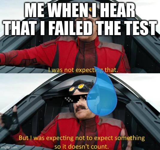 Wasn't expecting that | ME WHEN I HEAR THAT I FAILED THE TEST | image tagged in wasn't expecting that | made w/ Imgflip meme maker