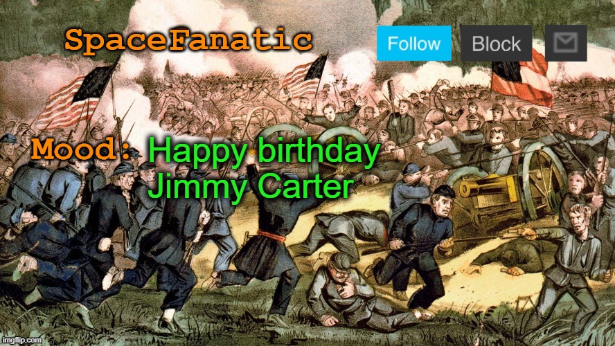 SpaceFanatic’s Civil War Announcement Template | Happy birthday Jimmy Carter | image tagged in spacefanatic s civil war announcement template | made w/ Imgflip meme maker
