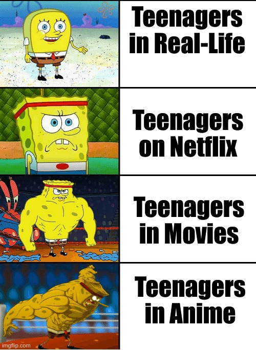 bruh | Teenagers in Real-Life; Teenagers on Netflix; Teenagers in Movies; Teenagers in Anime | image tagged in strong spongebob chart,teenagers,anime | made w/ Imgflip meme maker