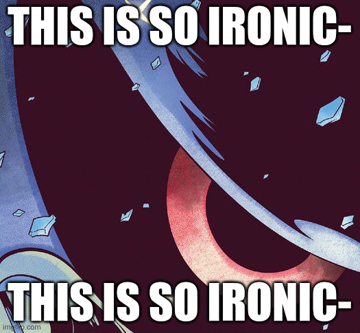 THIS IS SO IRONIC- | THIS IS SO IRONIC-; THIS IS SO IRONIC- | image tagged in metal glare cropped | made w/ Imgflip meme maker