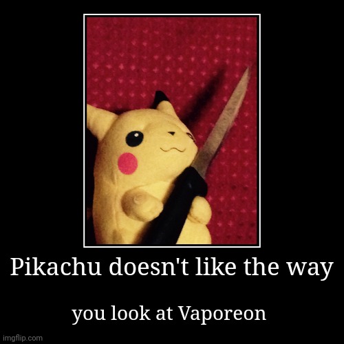 Pikachu doesn't like the way | you look at Vaporeon | image tagged in funny,demotivationals,memes,pikachu,vaporeon | made w/ Imgflip demotivational maker