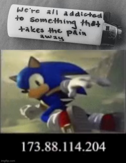 literally whenever im feeling negative i just consume sonic content and i feel better | image tagged in we're all addicted to something that takes the pain awayw,sonic ip doxx | made w/ Imgflip meme maker