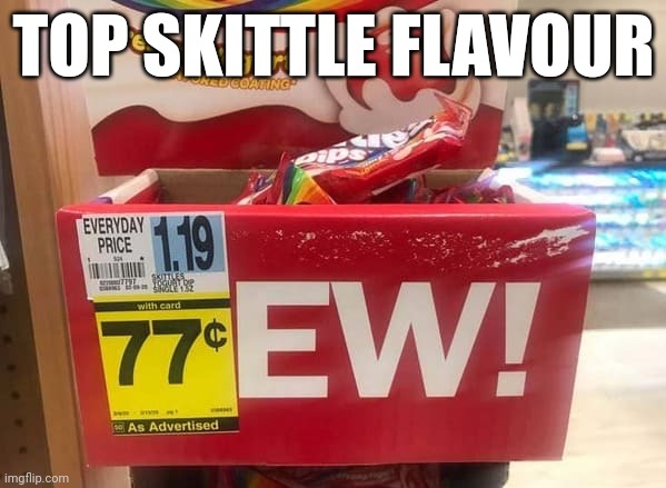 Ew! | TOP SKITTLE FLAVOUR | image tagged in ew | made w/ Imgflip meme maker