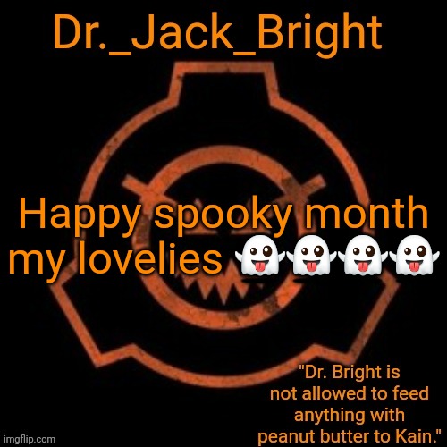 Dr. Bright's spooky month announcement template | Happy spooky month my lovelies 👻👻👻👻 | image tagged in dr bright's spooky month announcement template | made w/ Imgflip meme maker