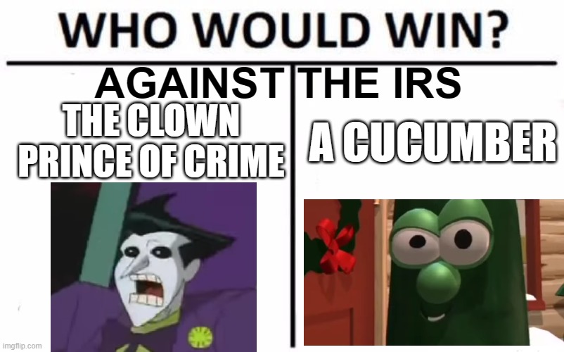 Clown Vs Cucumber | AGAINST THE IRS; THE CLOWN PRINCE OF CRIME; A CUCUMBER | image tagged in memes,who would win | made w/ Imgflip meme maker