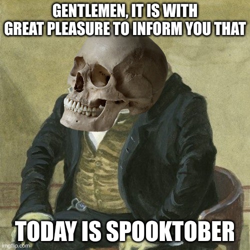 Doot! | GENTLEMEN, IT IS WITH GREAT PLEASURE TO INFORM YOU THAT; TODAY IS SPOOKTOBER | image tagged in gentlemen it is with great pleasure to inform you that | made w/ Imgflip meme maker