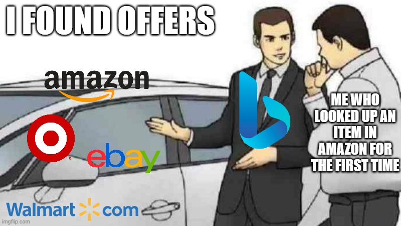 Bing ads be like | I FOUND OFFERS; ME WHO LOOKED UP AN ITEM IN AMAZON FOR THE FIRST TIME | image tagged in memes,car salesman slaps roof of car,bing,ads,sad but true | made w/ Imgflip meme maker