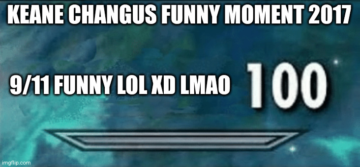 KEANE CHANGUS FUNNY MOMENT 2017 9/11 FUNNY LOL XD LMAO | image tagged in skyrim skill meme | made w/ Imgflip meme maker