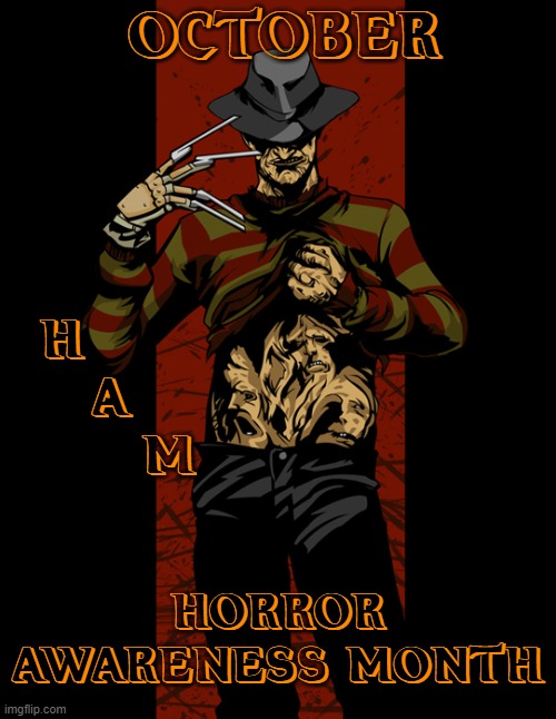 OCTOBER; H         A           M; HORROR AWARENESS MONTH | image tagged in freddy krueger,october,horror movies,halloween is coming,i love halloween | made w/ Imgflip meme maker
