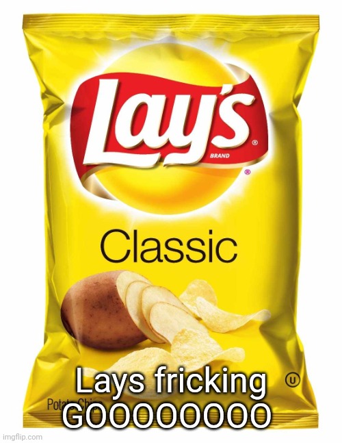 Lays chips  | Lays fricking GOOOOOOOO | image tagged in lays chips | made w/ Imgflip meme maker