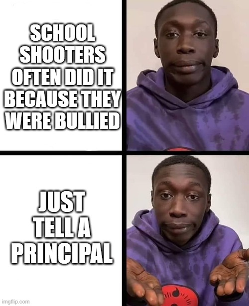 And we don't have to ban guns! | SCHOOL SHOOTERS OFTEN DID IT BECAUSE THEY WERE BULLIED; JUST TELL A PRINCIPAL | image tagged in khaby lame meme,memes,school shooting,politics,gun control | made w/ Imgflip meme maker