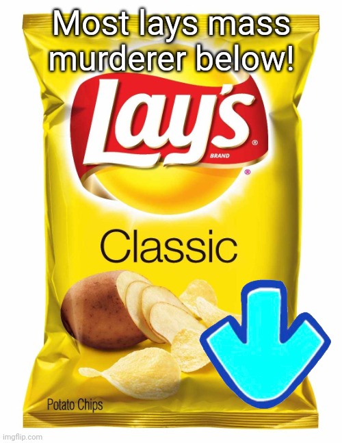 Frfrong | Most lays mass murderer below! | image tagged in lays chips | made w/ Imgflip meme maker