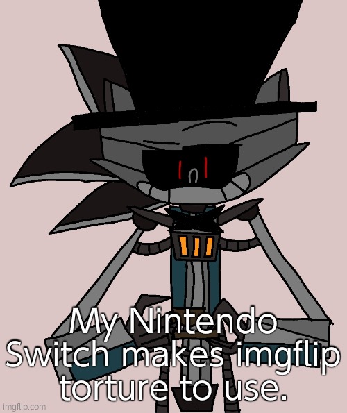 I get pop-up errors every 10 seconds, I can't watch gifs, I can't make them, and the browser force closes on me every 20 minutes | My Nintendo Switch makes imgflip torture to use. | image tagged in bri'ish sonic bot | made w/ Imgflip meme maker