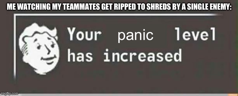 world of tanks moment | ME WATCHING MY TEAMMATES GET RIPPED TO SHREDS BY A SINGLE ENEMY:; panic | image tagged in your level has increased,world of tanks | made w/ Imgflip meme maker