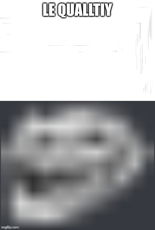 trol | LE QUALLTIY | image tagged in trol | made w/ Imgflip meme maker