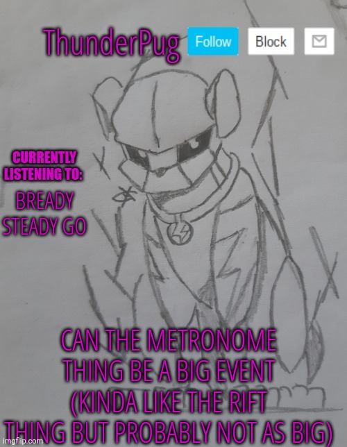 I've got big plans for it, and the characters I have in mind are going to be VERY powerful | BREADY STEADY GO; CAN THE METRONOME THING BE A BIG EVENT (KINDA LIKE THE RIFT THING BUT PROBABLY NOT AS BIG) | image tagged in thunderpug announcement template | made w/ Imgflip meme maker