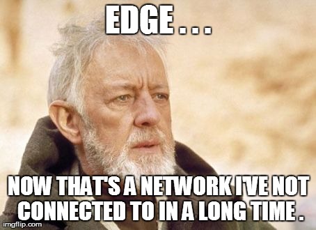 Obi Wan Kenobi Meme | EDGE . . . NOW THAT'S A NETWORK I'VE NOT CONNECTED TO IN A LONG TIME . | image tagged in memes,obi wan kenobi,AdviceAnimals | made w/ Imgflip meme maker