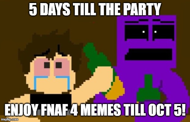 FNaF Bar | 5 DAYS TILL THE PARTY; ENJOY FNAF 4 MEMES TILL OCT 5! | image tagged in fnaf bar | made w/ Imgflip meme maker