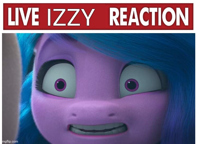 Live reaction | IZZY | image tagged in live reaction | made w/ Imgflip meme maker
