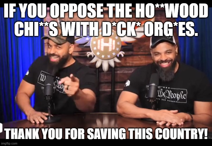 All H*m*wood s*e parties are for chicks with d**ks. | IF YOU OPPOSE THE HO**WOOD CHI**S WITH D*CK* ORG*ES. THANK YOU FOR SAVING THIS COUNTRY! | image tagged in thank you for saving this country,memes,funny,orgy,hollywood,transgender | made w/ Imgflip meme maker