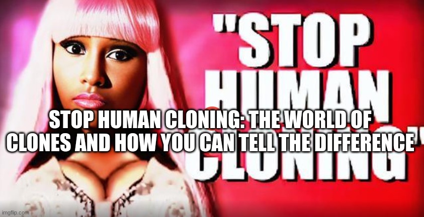 Stop Human Cloning: The World of Clones and How You Can Tell the Difference  (Video) 