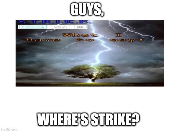 anyone remember him? no? | GUYS, WHERE'S STRIKE? | image tagged in screw,these,newgens,im one as well,2022 | made w/ Imgflip meme maker