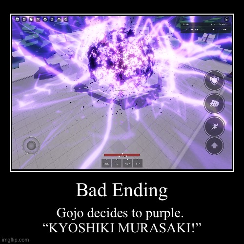 Gojo VS Miguel (Ending 2) | Bad Ending | Gojo decides to purple. 
“KYOSHIKI MURASAKI!” | image tagged in funny,demotivationals | made w/ Imgflip demotivational maker